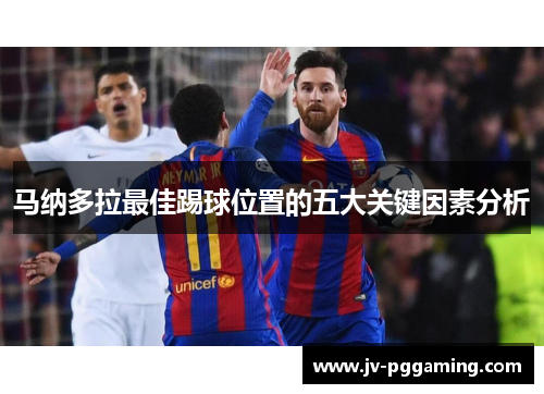 马纳多拉最佳踢球位置的五大关键因素分析