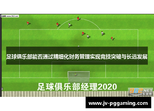 足球俱乐部能否通过精细化财务管理实现竞技突破与长远发展