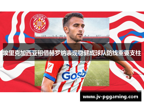 埃里克加西亚租借赫罗纳表现稳健成球队防线重要支柱